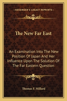 The New Far East: An Examination Into The New Position Of Japan And Her Influence Upon The Solution Of The Far Eastern Question