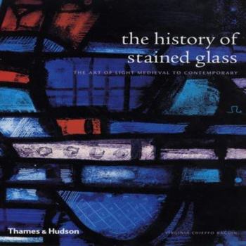 Paperback The History of Stained Glass: The Art of Light - Medieval to Contemporary Book