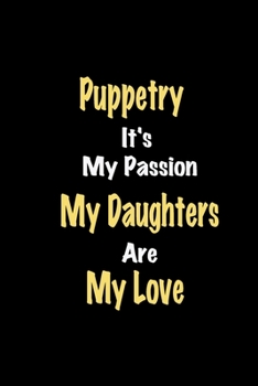 Paperback Puppetry It's My Passion My Daughters Are My Love: Lined notebook / Great Puppetry Funny quote in this Puppetry Journal, This Perfect Puppetry Noteboo Book