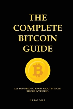 Paperback The Complete Bitcoin Guide: All You Need to Know About Bitcoin Before Investing. Book