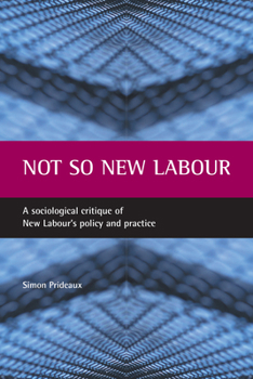 Hardcover Not So New Labour: A Sociological Critique of New Labour's Policy and Practice Book