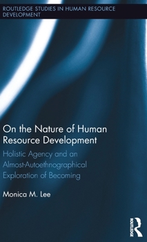 Hardcover On the Nature of Human Resource Development: Holistic Agency and an Almost-Autoethnographical Exploration of Becoming Book