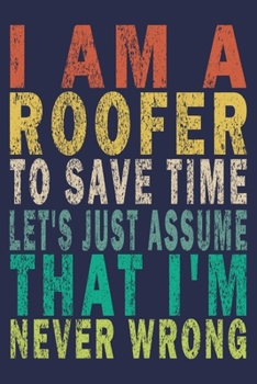 Paperback I'm A Roofer To Save Time Let's Just Assume That I'm Never Wrong: Funny Vintage Roofer Gifts Journal Book