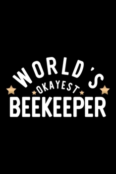 World's Okayest Beekeeper: Nice Notebook for Beekeeper Funny Christmas Gift Idea for Beekeeper Beekeeper Journal 100 pages 6x9 inches
