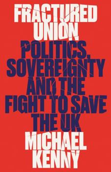 Fractured Union: Politics, Sovereignty and the Fight to Save the UK