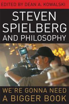 Steven Spielberg and Philosophy: We're Gonna Need a Bigger Book (The Philosophy of Popular Culture) - Book  of the Philosophy of Popular Culture