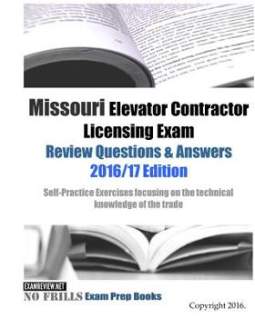 Paperback Missouri Elevator Contractor Licensing Exam Review Questions & Answers 2016/17 Edition: Self-Practice Exercises focusing on the technical knowledge of Book