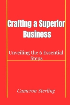 "Crafting a Superior Business: Unveiling the 6 Essential Steps