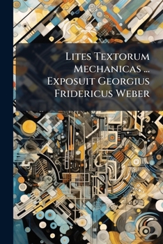 Paperback Lites Textorum Mechanicas ... Exposuit Georgius Fridericus Weber Book