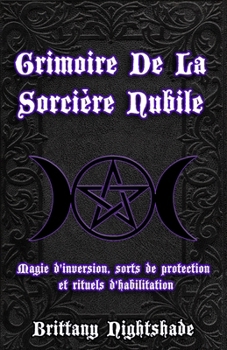 Grimoire de la Sorcière Nubile: Magie d'inversion, sorts de protection et rituels d'habilitation (French Edition)