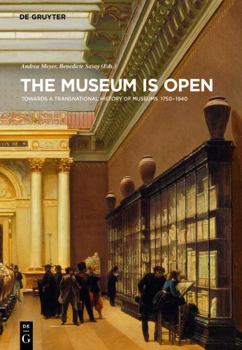 The Museum Is Open: Towards a Transnational History of Museums 1750-1940 - Book #1 of the Contact Zones: Studies in Global Art