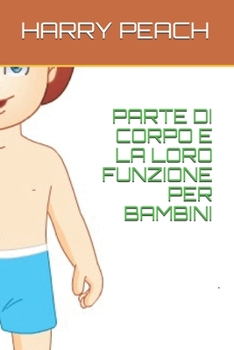 PARTE DI CORPO E LA LORO FUNZIONE PER  BAMBINI  DI HARRY PEACH (Italian Edition)