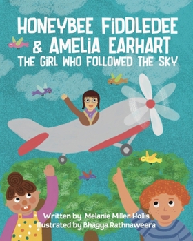 Honeybee Fiddledee & Amelia Earhart: The Girl Who Followed The Sky (The Adventures of Honeybee Fiddledee)