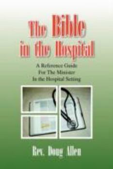 Paperback The Bible in the Hospital: A Reference Guide For The Minister In the Hospital Setting Book