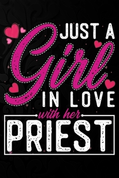Just A Girl In Love With Her Priest: Cute Valentine's day or anniversary notebook for a girl whose boyfriend or husband is an awesome Priest.  100 Pages 6X9 Inch Lined journal notebook.