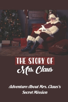 Paperback The Story Of Mrs. Claus: Adventure About Mrs. Claus's Secret Mission Book