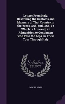 Hardcover Letters From Italy, Describing the Customs and Manners of That Country in the Years 1765, and 1766. To Which is Annexed, an Admonition to Gentlemen wh Book