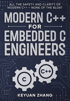 Modern C++ For Embedded C Engineers: Safe • Fast • Small • Maintainable