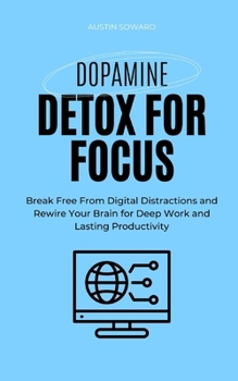 Paperback Dopamine Detox for Focus: Break Free From Digital Distractions and Rewire Your Brain for Deep Work and Lasting Productivity Book