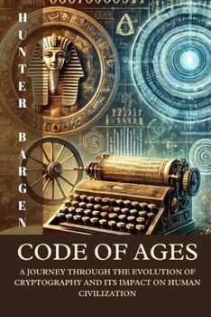 Paperback Code of Ages: A Journey through the Evolution of Cryptography and its Impact on Human Civilization Book