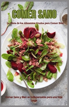 Paperback Comer Sano - La Dieta de los Alimentos Crudos para Comer Bien: Comer Sano y Bien es Indispensable para una Vida Larga [Spanish] Book
