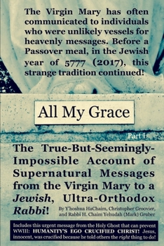 Paperback All My Grace: The True-But-Seemingly-Impossible Account of Supernatural Messages from the Virgin Mary to a Jewish, Ultra-Orthodox Ra Book