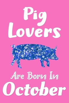 Paperback Pig Lovers Are Born In October Journal: Pig Lover Gift for Girls, Funny Pigs Notebook, Gift for Pig Lovers Book