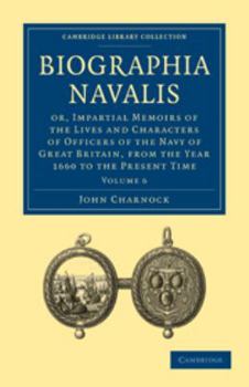 Printed Access Code Biographia Navalis: Volume 6: Or, Impartial Memoirs of the Lives and Characters of Officers of the Navy of Great Britain, from the Year 1660 to the Book