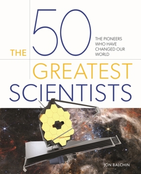 Hardcover The 50 Greatest Scientists: The Pioneers Who Have Changed Our World Book