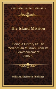 The Island Mission : Being A History of the Melanesian Mission from Its Commencement (1869)