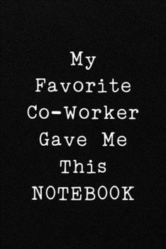 Paperback My Favorite Co-Worker Gave Me This NOTEBOOK: Office CoWorker Notebook: Blank Lined Interior Book