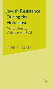 Hardcover Jewish Resistance During the Holocaust: Moral Uses of Violence and Will Book