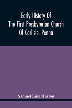 Early History Of The First Presbyterian Church Of Carlisle, Penna