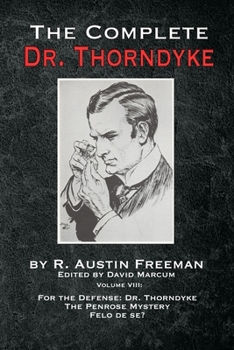 Paperback The Complete Dr. Thorndyke - Volume VIII: For the Defense: Dr. Thorndyke, The Penrose Mystery and Felo de se? Book