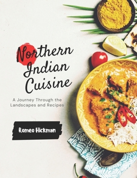 Northern Indian Cuisine: A Journey Through the Landscapes and Recipes