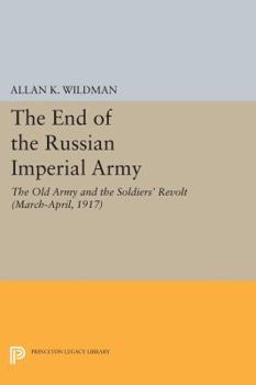 The End of the Russian Imperial Army: The Old Army and the Soldiers' Revolt (March-April 1917) - Book #1 of the End of the Russian Imperial Army