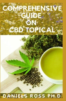 Paperback Comprehensive Guide on CBD Topical: Guide on Application, Usage, Benefit and Other Uses For General Wellness Book