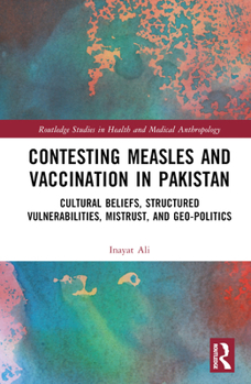 Hardcover Contesting Measles and Vaccination in Pakistan: Cultural Beliefs, Structured Vulnerabilities, Mistrust, and Geo-Politics Book