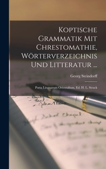 Hardcover Koptische Grammatik Mit Chrestomathie, Wörterverzeichnis Und Litteratur ...: Porta Linguarum Orientalium, Ed. H. L. Strack [German] Book