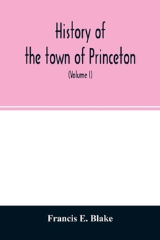 Paperback History of the town of Princeton, in the county of Worcester and commonwealth of Massachusetts, 1759-1915 (Volume I) Book