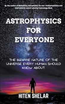 Paperback Astrophysics For Everyone: The Bizarre Nature Of The Universe Every Human Should Know About. Book