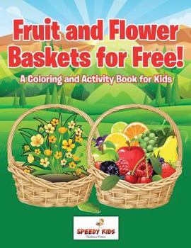 Paperback Fruit and Flower Baskets for Free! A Coloring and Activity Book for Kids Book