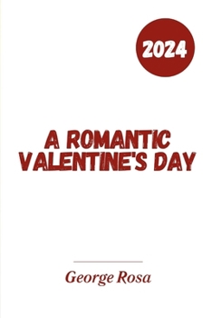 Paperback A Romantic Valentine's Day: Tips on Unlocking Love's Power and Passion in the Modern World Book