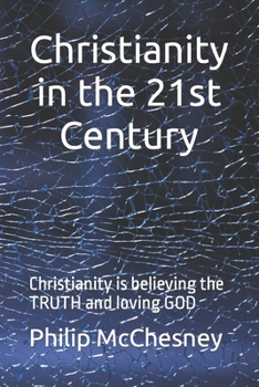 Paperback Christianity in the 21st century: Christianity is believing the TRUTH and loving GOD Book
