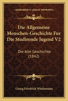 Paperback Die Allgemeine Menschen-Geschichte Fur Die Studirende Jugend V2: Die Alte Geschichte (1842) [German] Book