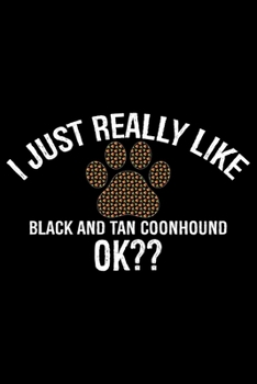 I Just Really Like Black and Tan Coonhound Ok?: Cool Black and Tan Coonhound Dog Journal Notebook - Black and Tan Coonhound Puppy Lover Gifts - Black and Tan Coonhound Owner Gifts. 6 x 9 in 120 pages