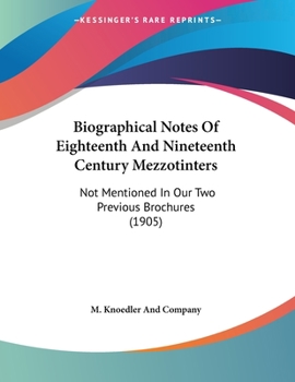 Biographical Notes Of Eighteenth And Nineteenth Century Mezzotinters: Not Mentioned In Our Two Previous Brochures