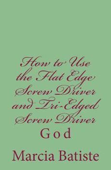 Paperback How to Use the Flat Edge Screw Driver and Tri-Edged Screw Driver: God Book