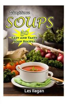 Paperback Sumptuous Soups: 50 Easy and Tasty Soup Recipes Book