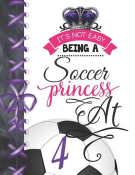 It's Not Easy Being A Soccer Princess At 4: Soccer Player Activity Book Sketchbook For Girls To Doodle & Draw In